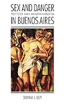 Guy, Donna J.: Sex & Danger in Buenos Aires: Prostitution, Family, and Nation in Argentina