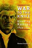 Goodrich, Thomas: War to the Knife: Bleeding Kansas, 1854-1861 Goodrich, Thomas: War to the Knife: Bleeding Kansas, 1854-1861