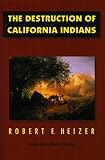 Heizer, Robert Fleming: The Destruction of California Indians: A Collection of Documents from the Period 1847 to 1865 in Which Are Described Some of the Things That Happene Heizer, Robert Fleming: The Destruction of California Indians: A Collection of Documents from the Period 1847 to 1865 in Which Are Described Some of the Things That Happene
