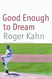 Kahn, Roger: Good Enough to Dream Kahn, Roger: Good Enough to Dream