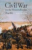 Monaghan, Jay: Civil War on the Western Border, 1854-1865