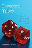 Miller, Mark Edwin: Forgotten Tribes: Unrecognized Indians And the Federal Acknowledgment Process Miller, Mark Edwin: Forgotten Tribes: Unrecognized Indians And the Federal Acknowledgment Process