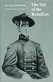 Pinkerton, Allan: Spy of the Rebellion: Being a True History of the Spy System of t He United States Army During the Late Rebellion, Revealing Many Secrets of the War Pinkerton, Allan: Spy of the Rebellion: Being a True History of the Spy System of t He United States Army During the Late Rebellion, Revealing Many Secrets of the War