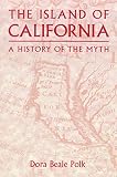 Polk, Dora Beale: The Island of California: A History of the Myth Polk, Dora Beale: The Island of California: A History of the Myth