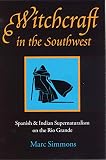 Simmons, Marc: Witchcraft in the Southwest: Spanish and Indian Supernaturalism on the Rio Grande Simmons, Marc: Witchcraft in the Southwest: Spanish and Indian Supernaturalism on the Rio Grande