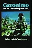 Sonnichsen, C.L.: Geronimo and the End of the Apache Wars Sonnichsen, C.L.: Geronimo and the End of the Apache Wars