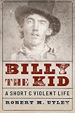 Utley, Robert M.: Billy the Kid: A Short and Violent Life Utley, Robert M.: Billy the Kid: A Short and Violent Life