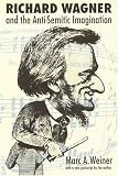 Weiner, Marc A.: Richard Wagner and the Anti-Semitic Imagination Weiner, Marc A.: Richard Wagner and the Anti-Semitic Imagination