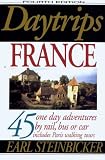 Steinbicker, Earl: Daytrips France: 45 One-Day Adventures by Rail, Bus, or Car Steinbicker, Earl: Daytrips France: 45 One-Day Adventures by Rail, Bus, or Car