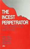 Horton, Anne L.: The Incest Perpetrator: A Family Member No One Wants to Treat Horton, Anne L.: The Incest Perpetrator: A Family Member No One Wants to Treat