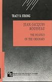 Strong, Tracy B.: Jean-Jacques Rousseau: The Politics of the Ordinary