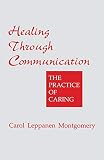 Healing Through Communication: The Practice of Caring (0803951213) by Montgomery, Carol Leppanen Montgomery, Carol Leppanen: Healing Through Communication: The Practice of Caring