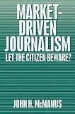 McManus, John H.: Market-Driven Journalism: Let the Citizen Beware?