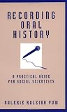Yow, Valerie Raleigh: Recording Oral History: A Practical Guide for Social Scientists Yow, Valerie Raleigh: Recording Oral History: A Practical Guide for Social Scientists