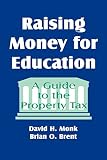Monk, David H.: Raising Money for Education: A Guide to the Property Tax