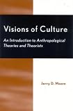 Moore, Jerry D.: Visions of Culture: Anthropological Theories and Theorists Moore, Jerry D.: Visions of Culture: Anthropological Theories and Theorists