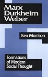 Morrison, Ken: Marx, Durkheim, Weber: Formations of Modern Social Thought