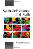 Baudrillard, Jean: Symbolic Exchange and Death Baudrillard, Jean: Symbolic Exchange and Death