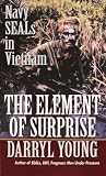 Young, Darryl: The Element of Surprise: Navy Seals in Vietnam