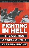 Tsouras, Peter G.: Fighting in Hell: The German Ordeal on the Eastern Front Tsouras, Peter G.: Fighting in Hell: The German Ordeal on the Eastern Front