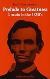 Fehrenbacher, D.E.: Prelude to Greatness Lincoln in the 1850's Fehrenbacher, D.E.: Prelude to Greatness Lincoln in the 1850's