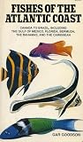 Goodson, Gar: Fishes of the Atlantic Coast: Canada to Brazil, Including the Gulf of Mexico, Florida, Bermuda, the Bahamas, and the Caribbean  408 Fishes in Full