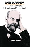 Lukes, Steven: Emile Durkheim: His Life and Work, a Historical and Critical Study