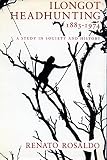 Rosaldo, Renato: Ilongot Headhunting, 1883-1974: A Study in Society and History