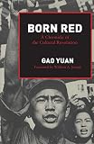 Gao, Yuan: Born Red: A Chronicle of the Cultural Revolution Gao, Yuan: Born Red: A Chronicle of the Cultural Revolution