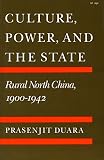 Duara, Prasenjit: Culture, Power and the State: Rural North China, 1900-1942 Duara, Prasenjit: Culture, Power and the State: Rural North China, 1900-1942