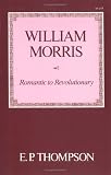 Thompson, E.P.: William Morris: Romantic to Revolutionary Thompson, E.P.: William Morris: Romantic to Revolutionary