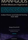Gruzinski, Serge: Man-Gods in the Mexican Highlands: Indian Power and Colonial Society 1520-1800 Gruzinski, Serge: Man-Gods in the Mexican Highlands: Indian Power and Colonial Society 1520-1800