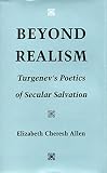 Allen, Elizabeth Cheresh: Beyond Realism: Turgenev's Poetics of Secular Salvation Allen, Elizabeth Cheresh: Beyond Realism: Turgenev's Poetics of Secular Salvation