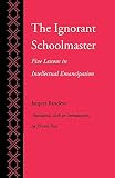 Ranciere, Jacques: The Ignorant Schoolmaster: Five Lessons in Intellectual Emancipation Ranciere, Jacques: The Ignorant Schoolmaster: Five Lessons in Intellectual Emancipation
