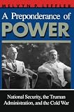Leffler, Melvyn P.: A Preponderance of Power: National Security, the Truman Administration, and the Cold War Leffler, Melvyn P.: A Preponderance of Power: National Security, the Truman Administration, and the Cold War