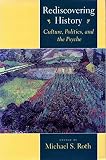 Roth, Michael S.: Rediscovering History: Culture, Politics, and the Psyche