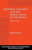 Henrich, Dieter: Aesthetic Judgment and the Moral Image of the World: Studies in Kant Henrich, Dieter: Aesthetic Judgment and the Moral Image of the World: Studies in Kant