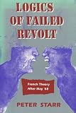 Starr, Peter: Logics of Failed Revolt: French Theory After May '68 Starr, Peter: Logics of Failed Revolt: French Theory After May '68