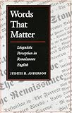 Anderson, Judith H.: Words That Matter: Linguistic Perception in Renaissance English Anderson, Judith H.: Words That Matter: Linguistic Perception in Renaissance English