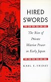 Friday, Karl F.: Hired Swords: The Rise of Private Warrior Power in Early Japan