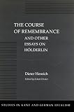 Forster, Eckart: The Course of Remembrance and Other Essays on Holderlin