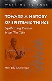 Rheinberger, Hans-Jorg: Toward a History of Epistemic Things: Synthesizing Proteins in the Test Tube Rheinberger, Hans-Jorg: Toward a History of Epistemic Things: Synthesizing Proteins in the Test Tube