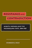 Hale, Charles R.: Resistance and Contradiction: Miskitu Indians and the Nicaraguan State, 1894-1987 Hale, Charles R.: Resistance and Contradiction: Miskitu Indians and the Nicaraguan State, 1894-1987