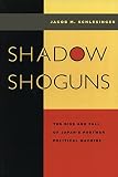 Schlesinger, Jacob M.: Shadow Shoguns: The Rise and Fall of Japan's Postwar Political Machine Schlesinger, Jacob M.: Shadow Shoguns: The Rise and Fall of Japan's Postwar Political Machine