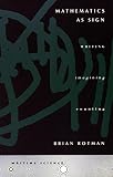 Rotman, B.: Mathematics As Sign: Writing, Imagining, Counting Rotman, B.: Mathematics As Sign: Writing, Imagining, Counting