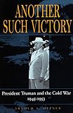 Offner, Arnold A.: Another Such Victory: President Truman and the Cold War, 1945-1953 Offner, Arnold A.: Another Such Victory: President Truman and the Cold War, 1945-1953