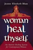 Woman Heal Thyself: An Ancient Healing System for Contemporary Women (0804831017) by Blum, Jeanne Elizabeth Blum, Jeanne Elizabeth: Woman Heal Thyself: An Ancient Healing System for Contemporary Women