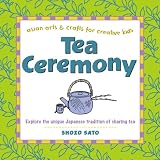 Sato&: Tea Ceremony: Asian arts & crafts for creative kids Sato&: Tea Ceremony: Asian arts & crafts for creative kids