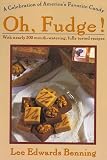Benning, Lee Edwards: Oh Fudge!: A Celebration of America's Favorite Candy Benning, Lee Edwards: Oh Fudge!: A Celebration of America's Favorite Candy