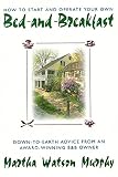 Murphy, Martha Watson: How to Start and Operate Your Own Bed-And-Breakfast/Down-To-Earth Advice from an Award-Winning B&Bo Wner Murphy, Martha Watson: How to Start and Operate Your Own Bed-And-Breakfast/Down-To-Earth Advice from an Award-Winning B&Bo Wner